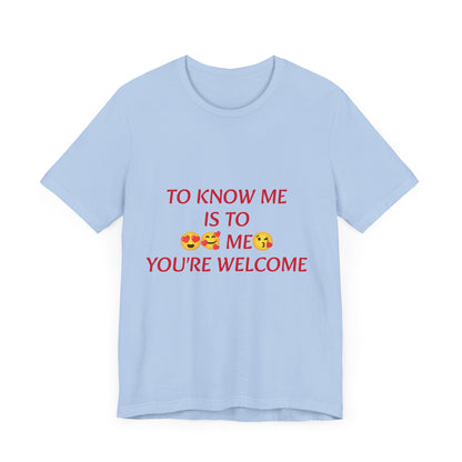 To know me is to love me