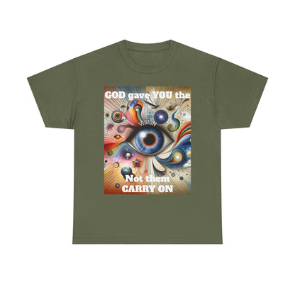 Visionary Art Unisex Heavy Cotton Tee - "GOD gave YOU the Vision, Not them CARRY ON"
