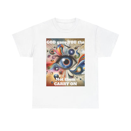 Visionary Art Unisex Heavy Cotton Tee - "GOD gave YOU the Vision, Not them CARRY ON"