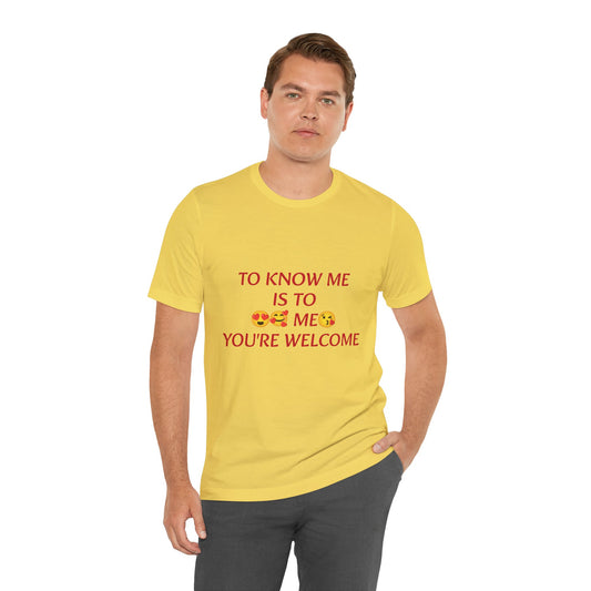 To know me is to love me