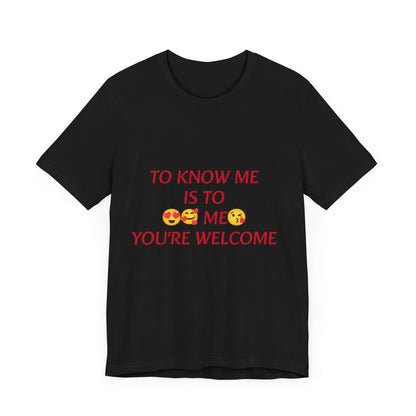 To know me is to love me